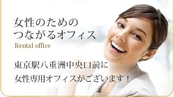 女性のためのつながるオフィス　東京駅八重洲中央口前にも女性専用オフィスがございます！